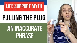 Life Support Myth. &#39;Pulling the Plug&quot;. An Inaccurate Phrase. Life with a Vent