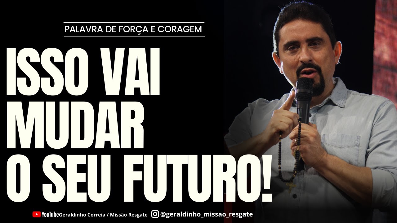 ISSO VAI MUDAR O SEU FUTURO I Palavra de Força e Coragem I Geraldinho Correia