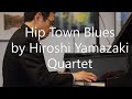 Hip Town Blues /Hiroshi Yamazaki Quartet featuring Ken Gioffre April 1 2019