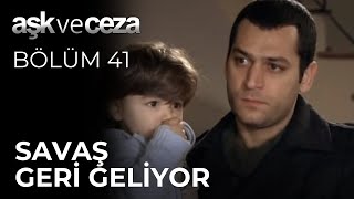 Savaş Geri Geliyor - Aşk ve Ceza 41. Bölüm