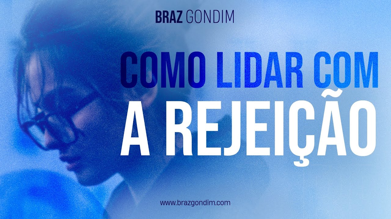 Dr. Braz Gondim - Como lidar com a rejeição