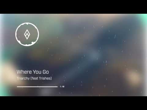 Triarchy - Where You Go (feat Trishes)