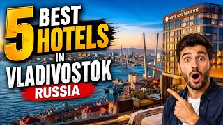 Best Places to Stay in Vladivostok Russia | Top 5 Hotels