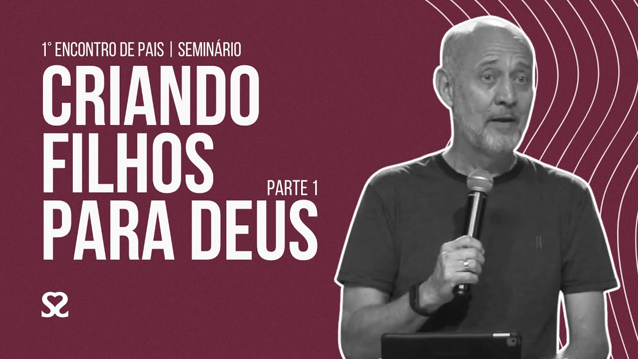 1° ENCONTRO DE PAIS: SEMINÁRIO CRIANDO FILHOS PARA DEUS - Parte 1 (Manhã) - Pr. Sérgio Franco