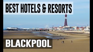 Best Hotels and Resorts in Blackpool, United Kingdom UK