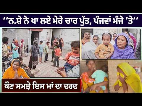 #LIVE : ‘‘ਨ.ਸ਼ੇ ਨੇ ਖਾ ਲਏ ਮੇਰੇ ਚਾਰ ਪੁੱਤ, ਪੰਜਵਾਂ ਮੰਜੇ ’ਤੇ’’ਕੌਣ ਸਮਝੇ ਇਸ ਮਾਂ ਦਾ ਦਰਦ