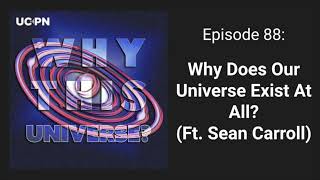 88 - Why Does Our Universe Exist At All? (Ft. Sean Carroll) | Why This Universe Podcast