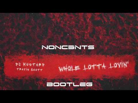 DJ Mustard ft. Travis Scott - Whole lotta lovin (NONC3NTS BOOTLEG)
