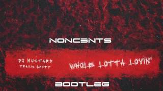 DJ Mustard ft. Travis Scott - Whole lotta lovin (NONC3NTS BOOTLEG)