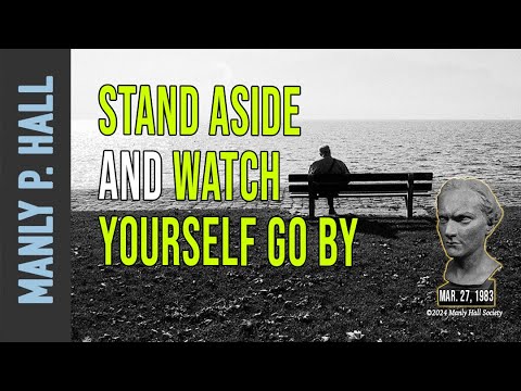 Manly P. Hall: Stand Aside and Watch Yourself Go By