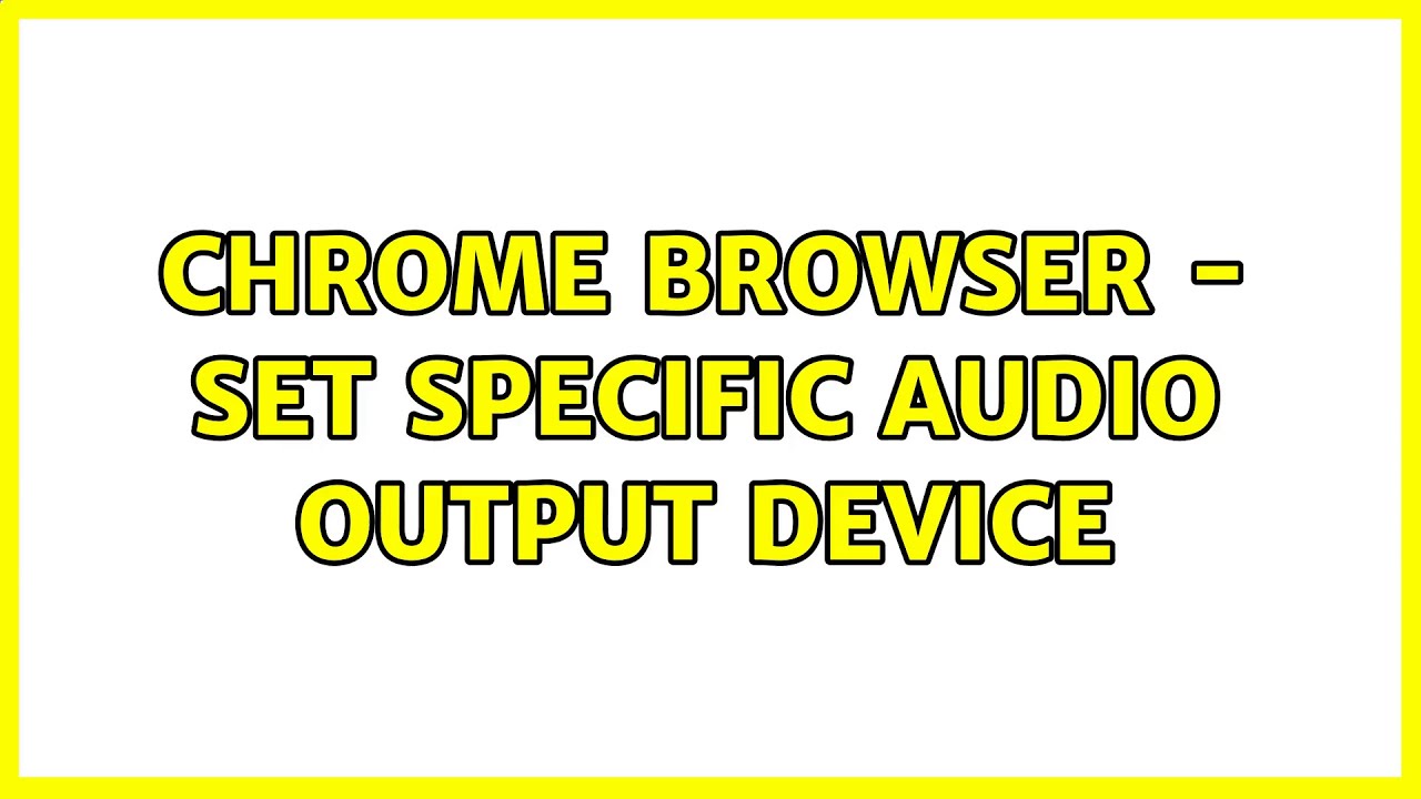 Chrome browser - set specific audio output device (2 Solutions!!)
