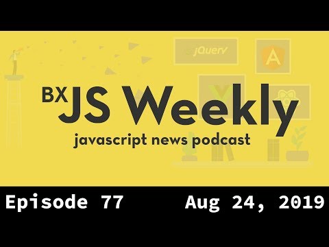 BxJS Weekly Ep. 77 - Aug 24, 2019 (javascript news podcast)