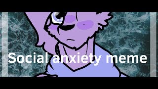 Social anxiety. +*°meme°*+. ([gift : syory San]) _read, desc_
