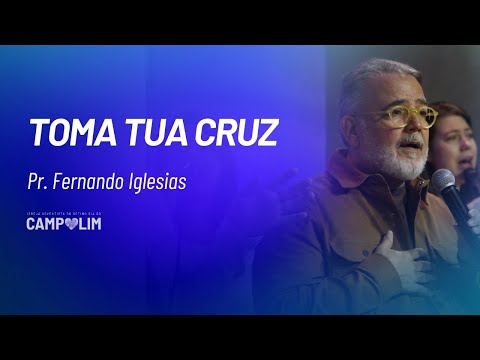 Toma Tua Cruz | Pr. Fernando Iglesias | IASD Campolim
