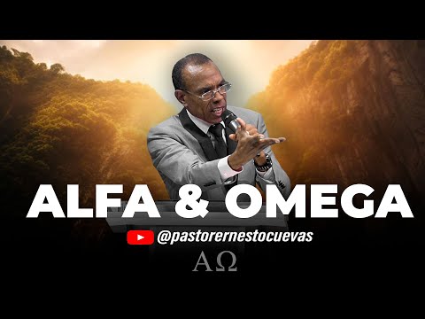 ALPHA AND OMEGA | PASTOR ERNESTO CUEVAS