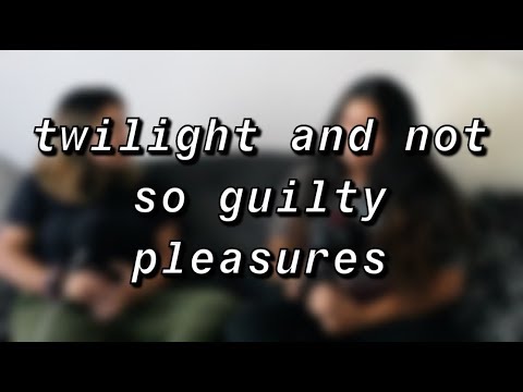 twilight and not so guilty pleasures