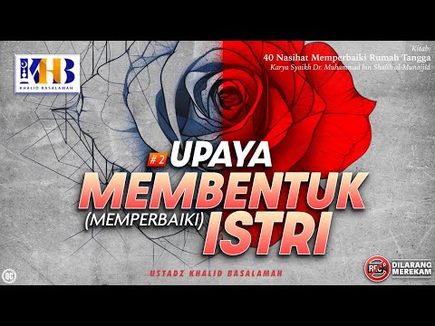 40 Nasihat Memperbaiki Rumah Tangga #2: Upaya Membentuk Istri - Khalid Basalamah