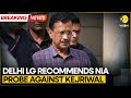 More trouble for Arvind Kejriwal as Delhi LG recommends NIA probe | Breaking News | WION