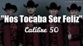Nos tocaba ser feliz-CALIBRE 50