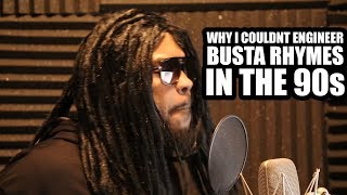 WHY I COULDNT ENGINEER BUSTA RHYMES (IN THE 90s)