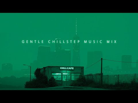 Gentle Chillstep Mix for Resting Your Quiet Mind | Chill Ambient Music Playlist