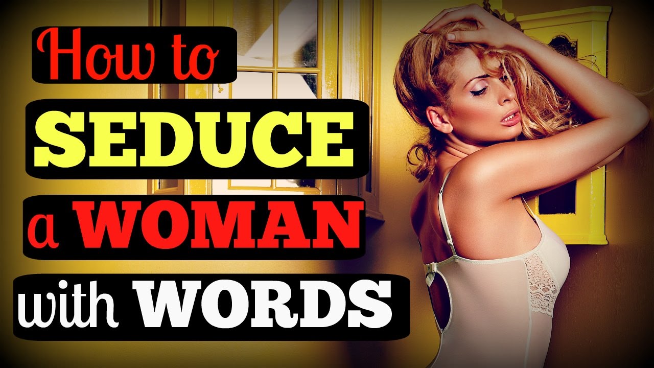 How To ♣ Seduce ♣ A Woman With Words