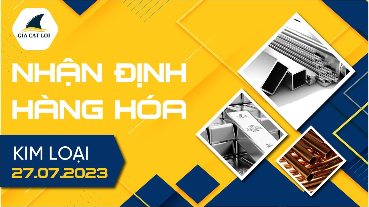 Nhận Định Thị Trường Kim Loại Ngày 27/07/2023