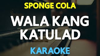 WALA KANG KATULAD - Sponge Cola (KARAOKE Version)