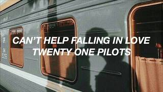 twenty one pilots - Can’t Help Falling In Love (Lyrics)