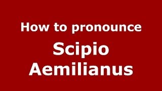 How to pronounce Scipio Aemilianus