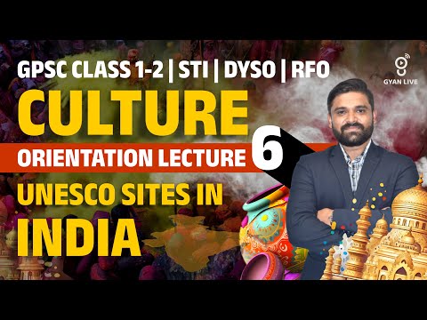 ORIENTATION LECTURE 6 CULTURE | UNESCO SITES IN INDIA | GPSC CLASS 1-2 | STI DYSO@11AM #gyanlivegpsc