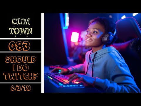 CumTown Premium - EP.083 - should I do twitch (6/3/18)