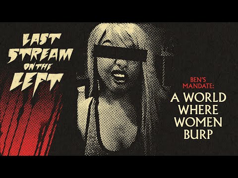 Last Stream On The Left /// March 21st, 2023 - A World Where Women Burp