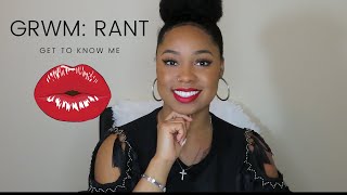 Get Ready With Me: Get to know me rant/ First Video video