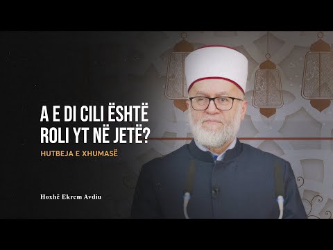 HUTBE | A e di cili është roli yt në jetë? - Ekrem Avdiu