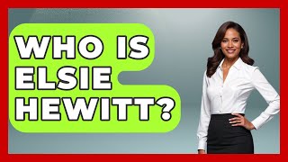 Who Is Elsie Hewitt - The Rich And Famous Files