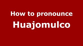 How to pronounce Huajomulco