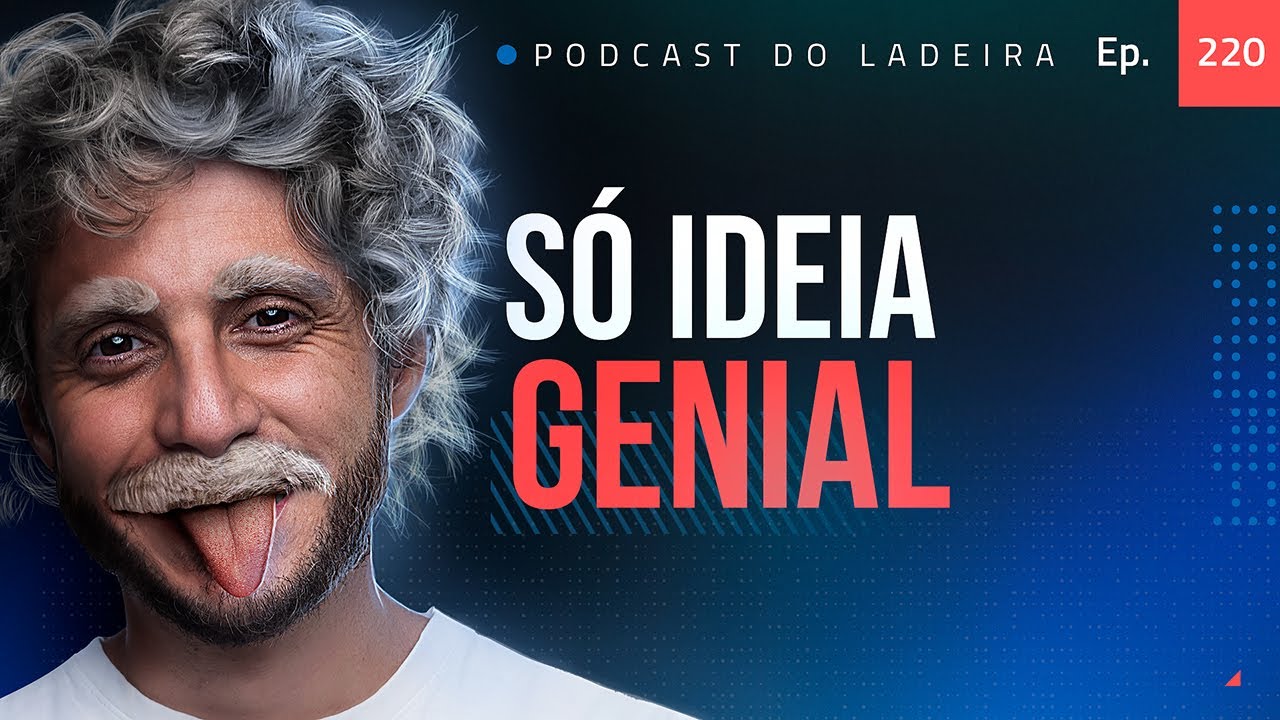 Ep. 220 - Só ideia genial