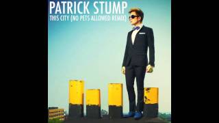 Patrick Stump - &quot;This City (No Pets Allowed Remix)&quot;