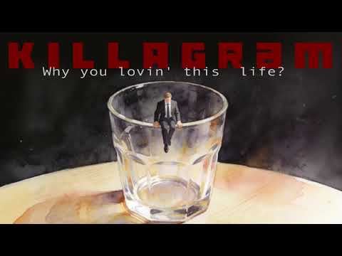 KILLAGRAM - Why You Lovin' This Life?