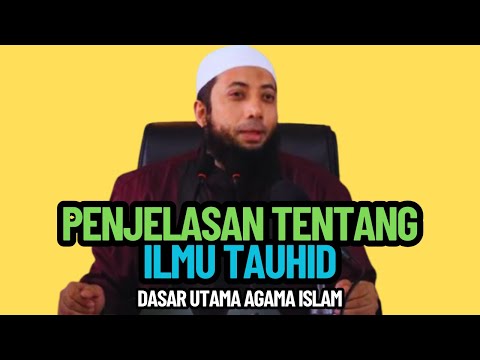 PENJELASAN TENTANG ILMU TAUHID – Dasar Utama Agama Islam Dijelaskan oleh Ustadz Khalid Basalamah