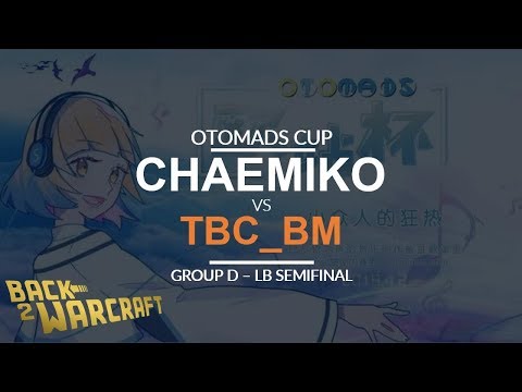 OTOMADS Cup - LB SF (Group D) - [U] tbc_bm vs. Chaemiko [H]