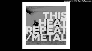 This Heat -  Repeat/Metal (Excerpt 1)