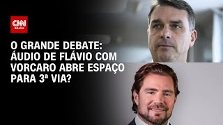 Vídeo: Áudio de Flávio com Vorcaro abre espaço para 3ª via? | O GRANDE DEBATE