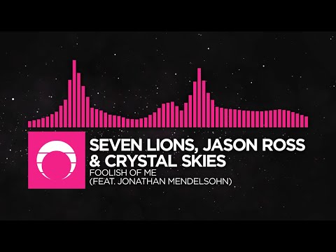 Seven Lions, Jason Ross & Crystal Skies - Foolish of Me (feat. Jonathan Mendelsohn)