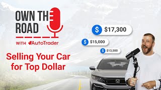 Own the Road with AutoTrader, Episode 31: How to Sell Your Car for Top Dollar