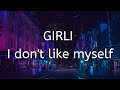 GIRLI - I don't like myself (lyrics)