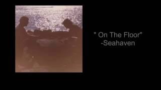 On The Floor - Seahaven [Lyrics In Description]
