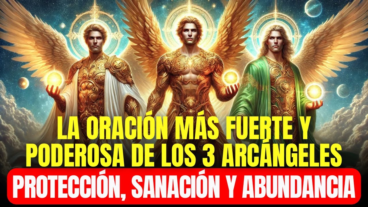 🔴 LA ORACIÓN MÁS FUERTE Y PODEROSA DE LOS 3 ARCÁNGELES - PROTECCIÓN, SANACIÓN Y ABUNDANCIA