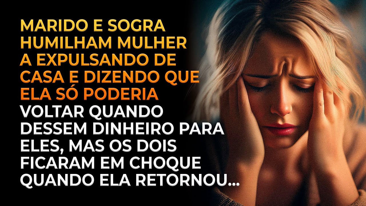 Ela foi expulsa de casa e obrigada a dar todo o dinheiro para marido e sogra, mas ao voltar...